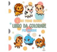 Il mio primo grande libro da colorare per bambini: Linee semplici e grandi spazi da colorare con oltre 50 animali per le manine dei più piccoli (1-3 anni)