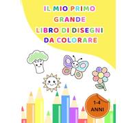 Il mio primo grande libro di disegni da colorare: Colora e Impara: Disegni facili e grandi per bambini da 1 a 4 Anni. Prime Attività Educative con Natura, Cibo, Animali e Oggetti