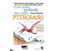 Il mio primo grande libro sugli pterosauri. I rettili volanti che hanno dominato i cieli al tempo dei dinosauri alla luce delle ultime scoperte. Ediz. a colori