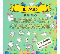 IL MIO PRIMO LIBRO DA COLORARE: 1-3 ANNI 60 IMMAGINI
