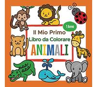 Il Mio Primo Libro da Colorare Animali - 1 Anno: Album da Colorare per Bambini | Perfetto per Dipingere e Imparare le Prime Animali come Gatto, Cane, Leone e tanti altri