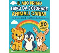 Il Mio Primo Libro da Colorare Animali Carini: 50 Disegni Grandi e Facili per Bambini 2-6 Anni