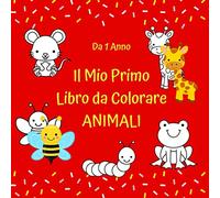 Il Mio Primo Libro da Colorare Animali Da 1 Anno: Semplici e simpatici illustrazioni per i più piccoli, regalo per bambini e bambine per imparare a colorare