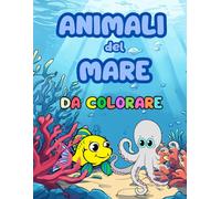 Il Mio Primo Libro da Colorare: Animali del Mare. Simpatiche e Rilassanti Immagini Grandi, Semplici, Facili da Colorare
