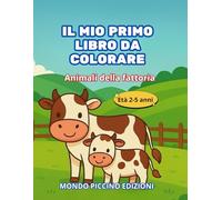 IL MIO PRIMO LIBRO DA COLORARE - ANIMALI DELLA FATTORIA: Età 2-5 anni