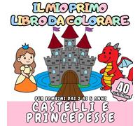 Il Mio Primo Libro da Colorare Castelli e Principesse Per bambini dai 2 ai 5 anni: 40 scene di castelli, principesse e cavalieri da colorare per bambini