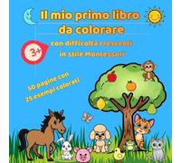 IL MIO PRIMO LIBRO DA COLORARE: Con difficoltà crescenti in stile Montessori. Per bambini dai 3 anni