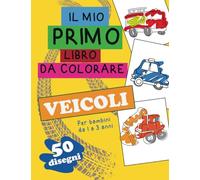 Il mio primo libro da colorare con veicoli e mezzi di trasporto: Colora e scopri i veicoli di trasporto per bambini da 1 a 3 anni o più