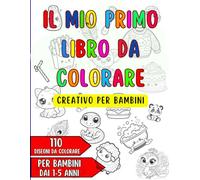 Il mio primo libro da colorare creativo per bambini: Scopri e Colora, Avventure Creative per Piccoli Artisti da 1 a 5 Anni