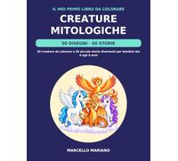 Il mio primo libro da colorare: Creature mitologiche: 50 creature da colorare e 50 piccole storie divertenti per bambini dai 4 agli 8 anni