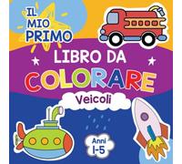 Il mio primo libro da colorare: Disegni di Veicoli Facili e Super Carini per la Scuola Materna e l'Asilo: 50 Disegni da Colorare Unici e Divertenti di ... i Tipi di Veicoli per Bambini da 1 a 5 anni.
