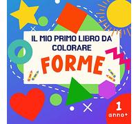 Il Mio Primo Libro da Colorare Forme: Semplici Illustrazioni Per i Più Piccoli da 1 Anno, Regalo Per Bambini e Bambine.