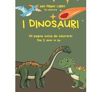 Il Mio Primo Libro da Colorare - I Dinosauri: 50 Dinosauri da Colorare per Bambini di Tutte le Età