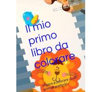 Il mio primo libro da colorare: impara a colorare i tuoi animali preferiti