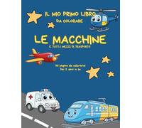 Il mio primo libro da colorare: Le macchine: E tutti i mezzi di trasporto