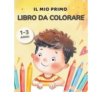 Il Mio Primo Libro da Colorare per Bambini 1-3 Anni: Disegni grandi e semplici con linee spesse - Perfetto per lo sviluppo della creatività