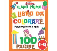 Il Mio Primo Libro da Colorare per Bambini da 1 Anno: 100 Cose di Tutti i Giorni e Animali per Bambini e Bambine dai 1-3, 2-4 Anni (Dinosauri, Auto, ... Gatti, Giocattoli, Sirene e molti altri)