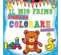 Il mio primo libro da colorare per bambini da 1 anno: Una raccolta di 100 illustrazioni di oggetti e animali familiari, attentamente realizzata per i bambini dai 2 ai 4 anni da colorare