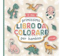 Il mio primo Libro da Colorare per Bambini Piccoli: Disegni di dinosauri da colorare con amore per bambini da 2 a 4 anni | Grandi motivi da colorare per promuovere la creatività e le abilità motorie
