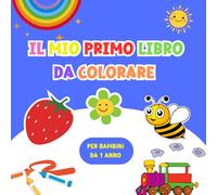 Il Mio Primo Libro da Colorare: più di 60 immagini da colorare e scarabocchiare per bambini da 1 anno