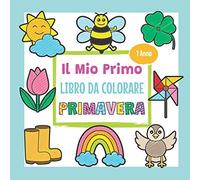 Il Mio Primo Libro da Colorare Primavera - 1 Anno: Libro da Colorare per Bambini per Disegnare ed Imparare i primi Parole della Primavera | Regalo perfetto per bambine e bambini