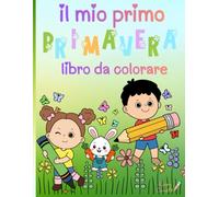 IL MIO PRIMO LIBRO DA COLORARE : PRIMAVERA - Libro da colorare facile e divertente per bambini 3-8 anni: Dolci bambini animali, fiori e disegni semplici per le manine dei più piccoli