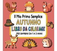Il Mio Primo Libro da Colorare Semplice AUTUNNO per Bambini da 1 a 3 Anni: Pagina da colorare autunnale facile e semplice con graziosa immagine ... in età prescolare e bambini di 1, 2 e 3 anni