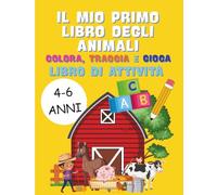 IL MIO PRIMO LIBRO DEGLI ANIMALI: COLORA, TRACCIA, GIOCA: Libro di Attività per bambini dai 4 ai 6 anni