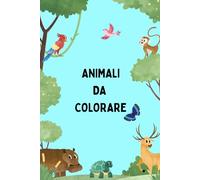 Il mio primo libro degli Animali da Colorare: Disegni semplici, grandi e divertenti per stimolare creatività e concentrazione
