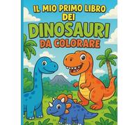 Il Mio Primo Libro dei Dinosauri da Colorare: Oltre 50 Disegni di Dinosauri Spettacolari per Bambini dai 3 ai 8 Anni - Divertiti a Colorare T-Rex, Triceratopi e Altri Giganti del Passato!