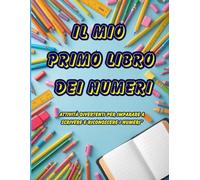 “Il Mio Primo Libro dei Numeri”: “Attività divertenti per imparare a scrivere e riconoscere i numeri”