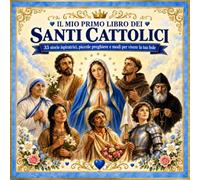 Il Mio Primo Libro dei Santi Cattolici: 33 storie ispiratrici, piccole preghiere e modi per vivere la tua fede