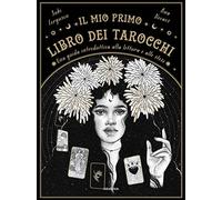 Il mio primo libro dei tarocchi. Una guida introduttiva alla lettura e alle stese. Ediz. a colori