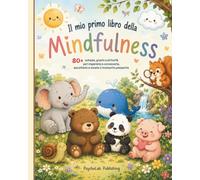 Il mio primo libro della Mindfulness: 80+ schede, giochi e attività per imparare a conoscersi, ascoltarsi e vivere il momento presente