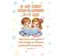 Il mio primo libro di attività (2-4 anni): Colori, forme, numeri e lettere - Giochi educativi per sviluppare attenzione e coordinazione