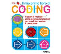 Il mio primo libro di coding. Scopri il mondo della programmazione senza dover usare il computer. Ediz. a colori