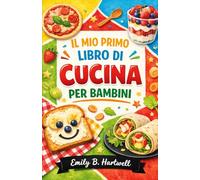 IL MIO PRIMO LIBRO DI CUCINA PER BAMBINI: Ricette semplici e divertenti, pensate per le manine dei più piccoli, da esplorare e da imparare. Ogni ... di condivisione e momenti felici in cucina.