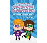 IL MIO PRIMO LIBRO DI EDUCAZIONE FINANZIARIA: Come risparmiare e far crescere i miei soldi