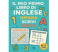 Il Mio Primo Libro di Inglese - Attività Educative in Inglese per Bambini 6-7 Anni: Impara, Scrivi e Gioca con Alfabeto, Parole Tematiche, Giochi, Cruciverba e Word Search in Inglese