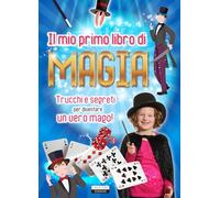 Il mio primo libro di magia. Trucchi e segreti per diventare un vero mago!