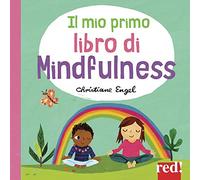 Il mio primo libro di mindfulness. Ediz. a colori