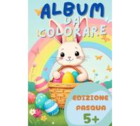 Il Mio Primo Libro di Pasqua da Colorare: Divertenti disegni di coniglietti, uova e primavera per bambini dai 5 anni in su!