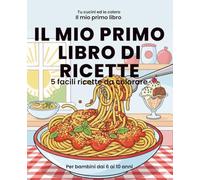 Il mio primo libro di ricette: 5 ricette facili da colorare e cucinare insieme - Libro per bambini