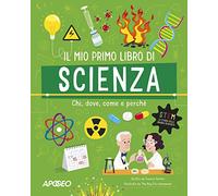 Il mio primo libro di scienza. Chi, dove, come e perché. Ediz. a colori