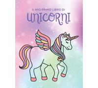 Il mio primo libro di unicorni: Libro di unicorni da colorare: Libro da colorare per bambini: Età 1-4