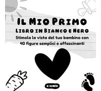 Il Mio Primo Libro in Bianco e Nero: Immagini ad Alto Contrasto per Neonati: Stimola la vista del tuo bambino con 40 figure semplici e affascinanti