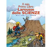 Il mio primo libro Larousse delle scienze. Della vita e della terra