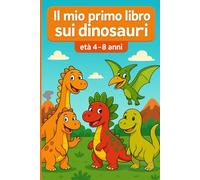 Il Mio Primo Libro suii Dinosauri: 50 Giochi e Disegni da Colorare per Bambini dai 4 agli 8 Anni