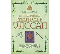 Il mio primo manuale wiccan. Magia pratica per la strega solitaria