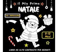 il Mio Primo Natale: Libro ad Alto Contrasto per Neonati con Immagini Tematiche di Natale in Bianco e Nero/Educazione Sensoriale e Stimolazione Visiva del Bebè da 0 a 12 Mesi